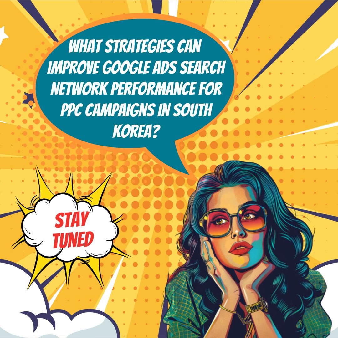 Strategien zur Verbesserung der Leistung des Google Ads-Suchnetzwerks für PPC-Kampagnen in Südkorea