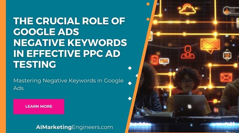 Le rôle crucial des mots clés négatifs de Google Ads dans des tests publicitaires PPC efficaces