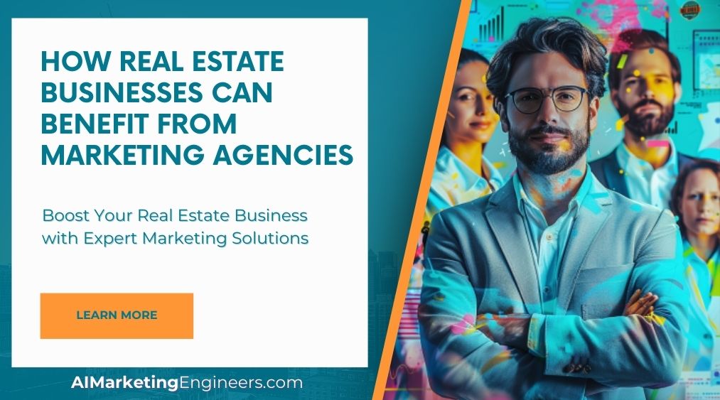 How Real Estate Businesses Can Benefit from Marketing Agencies